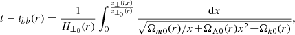 $$ \begin{aligned} t-t_{bb}(r) = \frac{1}{H_{\perp _0}(r)} \int ^{a_{\perp }(t,r) \over a_{\perp _0}(r)}_0 \frac{\mathrm{d}x}{\sqrt{\Omega _{m0}(r)/x\!+\!\Omega _{\Lambda 0}(r)x^2\!+\! \Omega _{k0}(r)}} , \end{aligned} $$