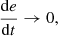 Mathematical equation: $$ \begin{aligned} {\mathrm{d}e\over {\mathrm{d}t}}&\rightarrow 0, \end{aligned} $$