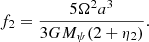 Mathematical equation: $$ \begin{aligned}&f_2 = {5\Omega ^2a^3\over {3GM_{\psi }(2+\eta _2)}}. \end{aligned} $$