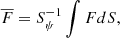 Mathematical equation: $$ \begin{aligned} {\overline{F}}= S^{-1}_{\psi }\int {{FdS}}, \end{aligned} $$
