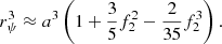 Mathematical equation: $$ \begin{aligned} r_{\psi }^{3} \approx a^{3}\left( 1 + \frac{3}{5} f_{2}^{2} - \frac{2}{35}f_{2}^{3}\right). \end{aligned} $$