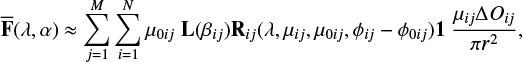 ${\bf{\bar F}}\left( {\lambda ,\alpha } \right) \approx \sum\limits_{j = 1}^M {\sum\limits_{i = 1}^N {{\mu _{0ij}}} } {\bf{L}}\left( {{\beta _{ij}}} \right){{\bf{R}}_{ij}}\left( {\lambda ,{\mu _{ij}},{\mu _0}_{ij},{\phi _{ij}} - {\phi _{0ij}}} \right){\bf{1}}{{{\mu _{ij}}{\rm{\Delta }}{O_{ij}}} \over {\pi {r^2}}},$