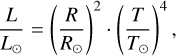 ${L \over {{L_ \odot }}} = {\left( {{R \over {{R_ \odot }}}} \right)^2} \cdot {\left( {{T \over {{T_ \odot }}}} \right)^4},$