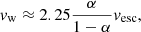 $$ \begin{aligned} {v}_{\rm w} \approx 2.25 \frac{\alpha }{1 - \alpha }{v}_{\rm esc}, \end{aligned} $$