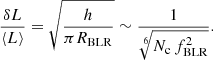 $$ \begin{aligned} \frac{\delta L}{\langle L \rangle } = \sqrt{\frac{h}{\pi R_{\rm BLR}}} \sim \frac{1}{\root 6 \of {N_{\rm c}\,f_{\rm BLR}^2}}. \end{aligned} $$