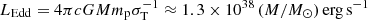 $ L_{\mathrm{Edd}}=4 \pi c G M m_{\mathrm{p}} \sigma _{\mathrm{T}}^{-1}\approx 1.3\times10^{38}\,(M/M_{\odot})\,\mathrm{erg\, s^{-1}} $