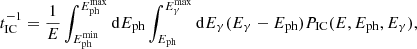 $$ \begin{aligned} t_{\mathrm{IC} }^{-1} = \frac{1}{E}\int _{E_{\mathrm{ph} }^{\mathrm{min} }}^{E_{\mathrm{ph} }^{\mathrm{max} }} \mathrm{d} E_{\mathrm{ph} } \int _{E_{\mathrm{ph} }}^{E_{\gamma }^{\mathrm{max} }} \mathrm{d} E_{\gamma } (E_{\gamma } - E_{\mathrm{ph} }) P_{\mathrm{IC} }(E,E_{\mathrm{ph} },E_{\gamma }), \end{aligned} $$