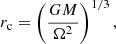 $$ \begin{aligned} r_{\rm c} = \left( \frac{G M}{\Omega ^2} \right)^{1/3}, \end{aligned} $$