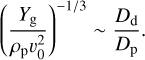 Mathematical equation: ${\left( {{{{Y_g}} \over {{\rho _{\rm{p}}}\upsilon _0^2}}} \right)^{{{ - 1} \mathord{\left/ {\vphantom {{ - 1} 3}} \right. \kern-\nulldelimiterspace} 3}}} \sim {{{D_{\rm{d}}}} \over {{D_{\rm{p}}}}}.$