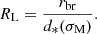 Mathematical equation: $$ \begin{aligned} R_\mathrm{L} = \frac{r_{\mathrm{br} }}{d_*(\sigma _\mathrm{M} )}. \end{aligned} $$
