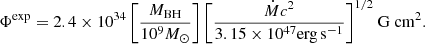 Mathematical equation: $$ \begin{aligned} \Phi ^\mathrm{exp} = 2.4 \times 10^{34} \, \bigg [\frac{M_\mathrm{BH} }{10^9 M_\odot }\bigg ] \, \bigg [\frac{{\dot{M}} c^2}{3.15 \times 10^{47} \mathrm {erg \, s}^{-1} }\bigg ]^{1/2} \ \mathrm{G} \ \mathrm {cm}^{2} . \end{aligned} $$