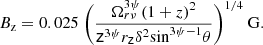 Mathematical equation: $$ \begin{aligned} B_\mathrm{z} = 0.025 \ \bigg (\frac{\Omega _{r \nu }^{3\psi } (1 + z)^2}{\mathsf{z }^{3\psi }r_\mathsf z \delta ^2 \mathrm{sin} ^{3\psi -1}\theta }\bigg )^{1/4} \ \mathrm{G} . \end{aligned} $$