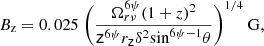 Mathematical equation: $$ \begin{aligned} B_\mathrm{z} = 0.025 \ \Bigg (\frac{\Omega _{r \nu }^{6 \psi } (1 + z)^2}{\mathsf{z }^{6 \psi }r_\mathsf z \delta ^2 \mathrm{sin} ^{6 \psi -1}\theta }\Bigg )^{1/4} \ \mathrm{G} , \end{aligned} $$