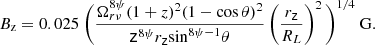 Mathematical equation: $$ \begin{aligned} B_\mathrm{z} = 0.025 \ \Bigg (\frac{\Omega _{r \nu }^{8 \psi } (1 + z)^2 (1-\cos \theta )^2}{\mathsf{z }^{8 \psi }r_\mathsf z \mathrm{sin} ^{8 \psi -1}\theta }\left(\frac{r_\mathsf z }{R_L}\right)^2\Bigg )^{1/4} \ \mathrm{G} . \end{aligned} $$