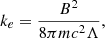 Mathematical equation: $$ \begin{aligned} k_e=\frac{B^2}{8\pi mc^2\Lambda }, \end{aligned} $$