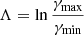 Mathematical equation: $ \Lambda=\ln\frac{\gamma_{\mathrm{max}}}{\gamma_{\mathrm{min}}} $