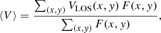 $$ \begin{aligned} \langle V\rangle = \frac{\sum _{(x,y)}V_{\rm LOS}(x,y)\, F(x,y)}{\sum _{(x,y)} F(x,y)}, \end{aligned} $$