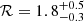 $ {\mathcal{R}}=1.8^{+0.5}_{-0.3} $