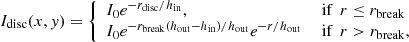 $$ \begin{aligned} I_{\rm disc}(x,y)= {\left\{ \begin{array}{ll} I_{\rm 0}e^{-r_{\rm disc}/h_{\rm in}} ,&\text{ if}\ \ r \le r_{\rm break} \\ I_{\rm 0} e^{-r_{\rm break}(h_{\rm out}-h_{\rm in})/h_{\rm out}} e^{-r/h_{\rm out}}&\text{ if}\ \ r > r_{\rm break}, \nonumber \end{array}\right.} \end{aligned} $$