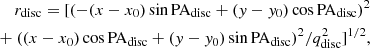 $$ \begin{aligned} \begin{aligned} \nonumber r_\text{disc}= [(-(x-x_0) \sin \mathrm{PA_\text{disc} } + (y-y_0) \cos \mathrm{PA_\text{disc} })^2 \\ + \ ((x-x_0)\cos \mathrm{PA_\text{disc} } + (y-y_0)\sin \mathrm{PA_\text{disc} })^2 /q^2_\text{disc}]^{1/2}, \end{aligned} \end{aligned} $$