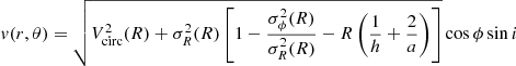 $$ \begin{aligned} v(r,\theta )=\sqrt{V_{\rm circ}^2(R)+\sigma _{R}^2(R)\left[1- \frac{\sigma _\phi ^2(R)}{\sigma _R^2(R)}-R\left(\frac{1}{h}+\frac{2}{a}\right)\right]}\cos \phi \sin {i} \nonumber \end{aligned} $$