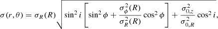 $$ \begin{aligned} \nonumber \sigma (r,\theta )=\sigma _{R}(R)\sqrt{ \sin ^2{i}\left[\sin ^2\phi +\frac{\sigma _\phi ^2(R)}{\sigma _R^2(R)} \cos ^2\phi \right]+\frac{\sigma ^2_{0,z}}{\sigma ^2_{0,R}}\cos ^2{i} }, \end{aligned} $$