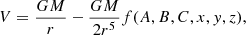 $$ \begin{aligned} V = \frac{GM}{r} - \frac{GM}{2r^5}f(A,B,C,x,y,z), \end{aligned} $$