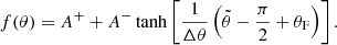$$ \begin{aligned} f(\theta )=A^{+}+A^{-}\tanh \left[\dfrac{1}{\Delta \theta }\left(\tilde{\theta }-\dfrac{\pi }{2}+\theta _{\mathrm{F} }\right)\right]. \end{aligned} $$
