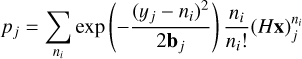 ${p_j} = \sum\limits_{{n_i}} {\exp \left( { - {{{{\left( {{y_i} - {n_i}} \right)}^2}} \over {2{{\bf{b}}_j}}}} \right){{{n_i}} \over {{n_i}!}}\left( {H{\bf{x}}} \right)_j^{{n_i}}} $