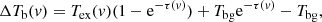 $$ \begin{aligned} \Delta T_{\rm b}({v})=T_{\rm ex}({v}) (1-\mathrm{e}^{-\tau ({v})}) + T_{\rm bg} \mathrm{e}^{-\tau ({v})} - T_{\rm bg} , \end{aligned} $$