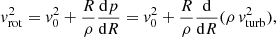 $$ \begin{aligned} {v}_{\rm rot}^2={v}_0^2+\frac{R}{\rho } \frac{\mathrm{d}p}{\mathrm{d}R} = {v}_0^2+\frac{R}{\rho } \frac{\mathrm{d}}{\mathrm{d}R} (\rho \,{v}_{\rm turb}^2) , \end{aligned} $$