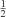$ ^{\frac{1}{2}} $