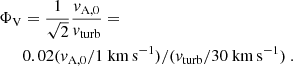 $$ \begin{aligned} \Phi _{\rm V}&=\frac{1}{\sqrt{2}}\frac{v_{\rm A,0}}{v_{\rm turb}}= \nonumber \\&0.02 (v_{\rm A,0}/1~\mathrm{km\,s}^{-1})/(v_{\rm turb}/30~\mathrm{km\,s}^{-1})\ . \end{aligned} $$