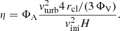 $$ \begin{aligned} \eta =\Phi _{\rm A} \frac{{v}_{\rm turb}^2 4\,r_{\rm cl}/(3\,\Phi _{\rm V})}{{v}_{\rm ini}^2 H} . \end{aligned} $$