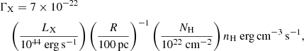$$ \begin{aligned}&\Gamma _{\rm X} = 7 \times 10^{-22} \nonumber \\&\quad \left(\frac{L_{\rm X}}{10^{44}~\mathrm{erg\,s}^{-1}}\right) \left(\frac{R}{100\,\mathrm{pc}}\right)^{-1} \left(\frac{N_{\rm H}}{10^{22}~\mathrm{cm}^{-2}} \right) n_{\rm H}~\mathrm{erg\,cm^{-3}\,s^{-1}} , \end{aligned} $$
