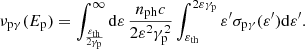 $$ \begin{aligned} \nu _{\rm p\gamma }(E_{\mathrm{p} }) = \int _{\frac{\varepsilon _{\mathrm{th} }}{2\gamma _{\mathrm{p} }}}^{\infty }\mathrm{d} \varepsilon \,\frac{n_{\mathrm{ph} }c}{2\varepsilon ^{2}\gamma _{\mathrm{p} }^{2}} \int _{\varepsilon _{\mathrm{th} }}^{2\varepsilon \gamma _{\mathrm{p} }}\varepsilon ^{\prime }\sigma _{\rm p\gamma }(\varepsilon ^{\prime }) \mathrm{d} \varepsilon ^{\prime }. \end{aligned} $$