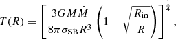 $$ \begin{aligned} T(R) = \left[ \frac{3GM\dot{M}}{8\pi \sigma _{\mathrm{SB} }R^{3}} \left( 1 - \sqrt{\frac{R_{\mathrm{in} }}{R}} \right)\right]^{\frac{1}{4}}, \end{aligned} $$