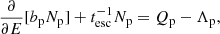 $$ \begin{aligned} \frac{\partial }{\partial E}[b_{\mathrm{p} }N_{\mathrm{p} }] + t^{-1}_{\mathrm{esc} } N_{\mathrm{p} }&= Q_{\mathrm{p} } - \Lambda _{\mathrm{p} },\end{aligned} $$