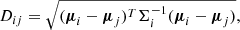 $$ \begin{aligned} D_{ij} = \sqrt{(\boldsymbol{\mu }_i-\boldsymbol{\mu }_j)^T \Sigma _i^{-1} (\boldsymbol{\mu }_i-\boldsymbol{\mu }_j)}, \end{aligned} $$