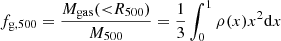 Mathematical equation: $$ \begin{aligned}&f_{\rm g,500} = \frac{M_{\rm gas}({ < }R_{500})}{M_{500}} =\frac{1}{3} \int _0^1{ \rho (x) x^2 \mathrm{d}x} \end{aligned} $$