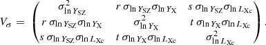 Mathematical equation: $$ \begin{aligned} V_{\sigma } = \ \begin{pmatrix} \sigma ^2_{\ln {Y_{\rm SZ}}}&r \, \sigma _{\ln {Y_{\rm SZ}}} \sigma _{\ln {Y_{\rm X}}}&s \, \sigma _{\ln {Y_{\rm SZ}}} \sigma _{\ln {L_{\rm Xc}}}\\ r \, \sigma _{\ln {Y_{\rm SZ}}} \sigma _{\ln {Y_{\rm X}}}&\sigma ^2_{\ln {Y_{\rm X}}}&t \, \sigma _{\ln {Y_{\rm X}}} \sigma _{\ln {L_{\rm Xc}}}\\ s \, \sigma _{\ln {Y_{\rm SZ}}} \sigma _{\ln {L_{\rm Xc}}}&t \, \sigma _{\ln {Y_{\rm X}}} \sigma _{\ln {L_{\rm Xc}}}&\sigma ^2_{\ln {L_{\rm Xc}}} \end{pmatrix}. \end{aligned} $$