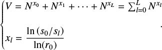 $\left\{ {\matrix{{V \in {N^{{x_0}}} + {N^{{x_1}}} + \cdots + {N^{{x_L}}} = \sum\nolimits_{l = 0}^L {{N^{{x_l}}}} } \hfill \cr {{x_l} = {{\ln \left( {{s_0}/{s_l}} \right)} \over {\ln \left( {{r_0}} \right)}}} \hfill \cr } .} \right.$