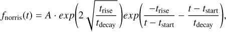 Mathematical equation: ${f_{{\rm{norris}}}}\left( t \right) = A\,\cdot\,exp\left( {2\sqrt {{{{t_{{\rm{rise}}}}} \over {{t_{{\rm{decay}}}}}}} } \right)exp\left( {{{ - {t_{{\rm{rise}}}}} \over {t - {t_{{\rm{start}}}}}} - {{t - {t_{{\rm{start}}}}} \over {{t_{{\rm{decay}}}}}}} \right),$