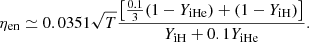 $$ \begin{aligned}&\eta _{\rm en}\simeq 0.0351\sqrt{T}\frac{\left[\frac{0.1}{3}(1-Y_{\rm iHe})+(1-Y_{\rm iH})\right]}{Y_{\rm iH}+0.1Y_{\rm iHe}}. \end{aligned} $$
