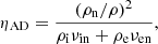 $$ \begin{aligned} \eta _{\rm AD}=\frac{(\rho _{\rm n}/\rho )^2}{\rho _{\rm i} \nu _{\rm in}+\rho _{\rm e} \nu _{\rm en}}, \end{aligned} $$