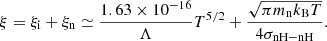 $$ \begin{aligned} \xi = \xi _{\rm i}+\xi _{\rm n} \simeq \frac{1.63\times 10^{-16}}{\Lambda }T^{5/2} +\frac{\sqrt{\pi m_{\rm n} k_{\rm B} T}}{4\sigma _{\rm nH-nH}}. \end{aligned} $$