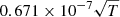 $ 0.671\times10^{-7}\sqrt{T} $
