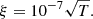 $$ \begin{aligned} \xi = 10^{-7}\sqrt{T}. \end{aligned} $$