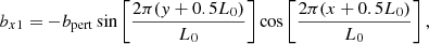 $$ \begin{aligned}&b_{x1}= -b_{\rm pert} \sin \left[ \frac{2\pi ({ y}+0.5L_0)}{L_0} \right] \cos \left[ \frac{2\pi (x+0.5L_0)}{L_0} \right], \end{aligned} $$