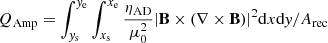 $ Q_{\mathrm{Amp}}=\int_{\mathit{y}_{\mathrm{s}}}^{\mathit{y}_{\mathrm{e}}} \int_{x_{\mathrm{s}}}^{x_{\mathrm{e}}}\frac{\eta_{\mathrm{AD}}}{\mu_0^2}|\mathbf{B} \times (\nabla \times \mathbf{B})|^2 \mathrm{d}x \mathrm{d}\mathit{y}/A_{\mathrm{rec}} $